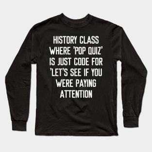 History class Where pop quiz' is just code Long Sleeve T-Shirt